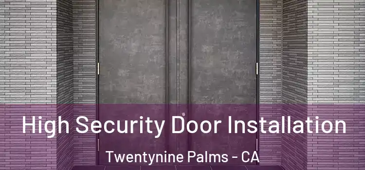  High Security Door Installation Twentynine Palms - CA
